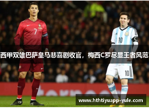 西甲双雄巴萨皇马悲喜剧收官，梅西C罗尽显王者风范