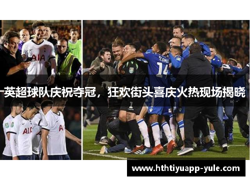 英超球队庆祝夺冠，狂欢街头喜庆火热现场揭晓
