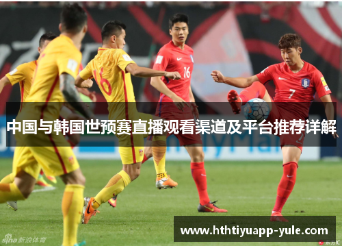 中国与韩国世预赛直播观看渠道及平台推荐详解
