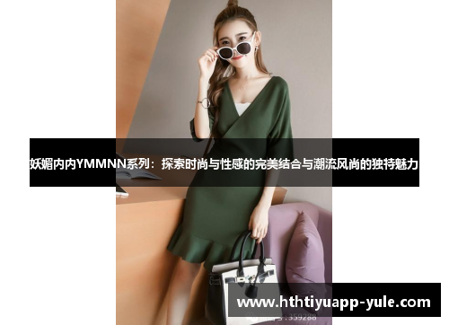 妖媚内内YMMNN系列：探索时尚与性感的完美结合与潮流风尚的独特魅力