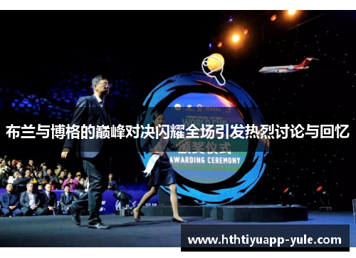 布兰与博格的巅峰对决闪耀全场引发热烈讨论与回忆