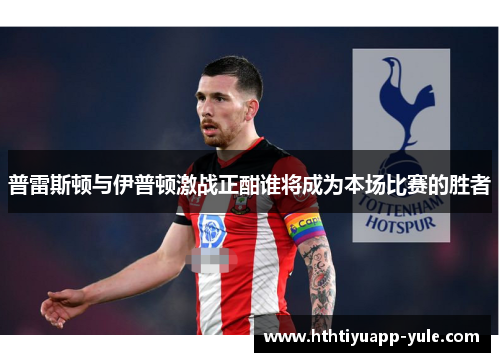 普雷斯顿与伊普顿激战正酣谁将成为本场比赛的胜者